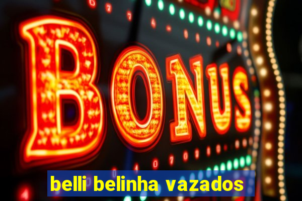 belli belinha vazados